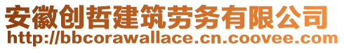 安徽創(chuàng)哲建筑勞務(wù)有限公司