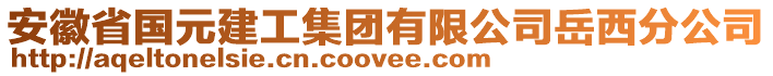 安徽省國(guó)元建工集團(tuán)有限公司岳西分公司