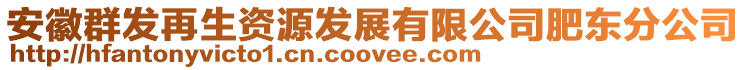 安徽群發(fā)再生資源發(fā)展有限公司肥東分公司