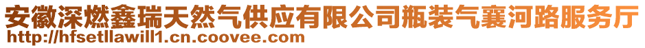 安徽深燃鑫瑞天然氣供應有限公司瓶裝氣襄河路服務廳