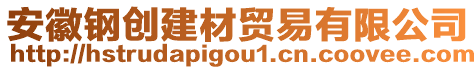 安徽鋼創(chuàng)建材貿(mào)易有限公司