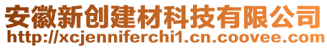 安徽新創(chuàng)建材科技有限公司