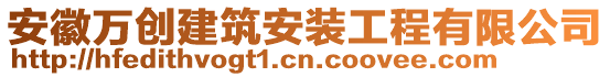 安徽萬創(chuàng)建筑安裝工程有限公司