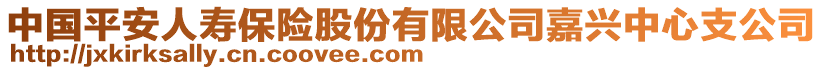 中國平安人壽保險(xiǎn)股份有限公司嘉興中心支公司