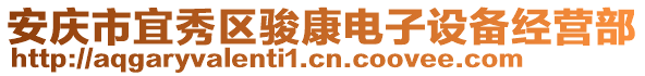安慶市宜秀區(qū)駿康電子設(shè)備經(jīng)營(yíng)部