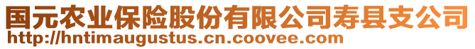 國(guó)元農(nóng)業(yè)保險(xiǎn)股份有限公司壽縣支公司