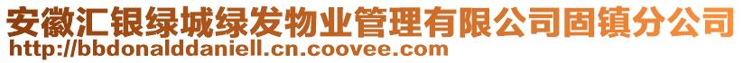 安徽匯銀綠城綠發(fā)物業(yè)管理有限公司固鎮(zhèn)分公司