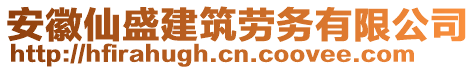 安徽仙盛建筑勞務(wù)有限公司