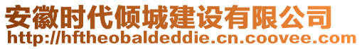 安徽時(shí)代傾城建設(shè)有限公司