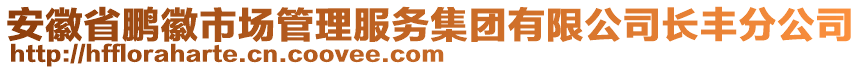 安徽省鵬徽市場(chǎng)管理服務(wù)集團(tuán)有限公司長(zhǎng)豐分公司