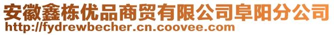 安徽鑫棟優(yōu)品商貿(mào)有限公司阜陽分公司