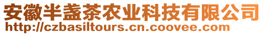 安徽半盞茶農(nóng)業(yè)科技有限公司