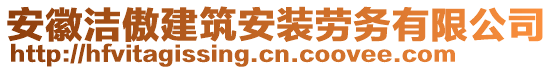 安徽潔傲建筑安裝勞務有限公司