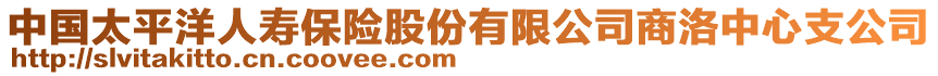 中國(guó)太平洋人壽保險(xiǎn)股份有限公司商洛中心支公司