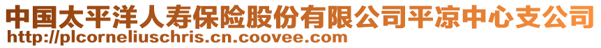 中國太平洋人壽保險(xiǎn)股份有限公司平?jīng)鲋行闹Ч? style=