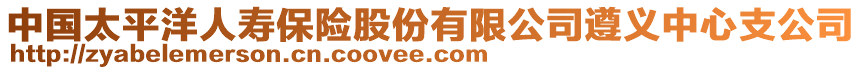 中國太平洋人壽保險股份有限公司遵義中心支公司