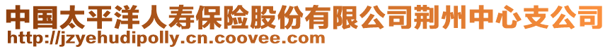 中國太平洋人壽保險股份有限公司荊州中心支公司