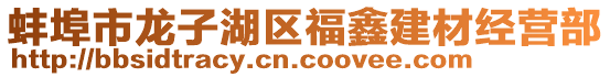 蚌埠市龍子湖區(qū)福鑫建材經(jīng)營(yíng)部