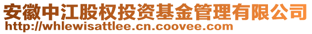 安徽中江股權投資基金管理有限公司