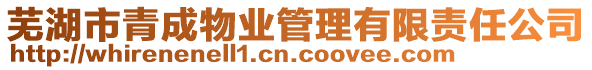 蕪湖市青成物業(yè)管理有限責(zé)任公司