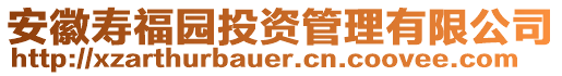 安徽壽福園投資管理有限公司