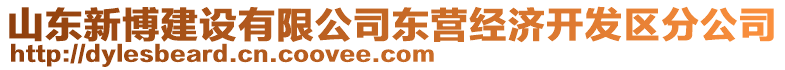 山東新博建設有限公司東營經(jīng)濟開發(fā)區(qū)分公司