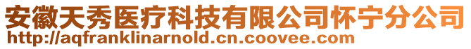 安徽天秀医疗科技有限公司怀宁分公司