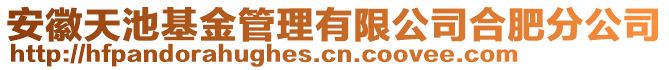 安徽天池基金管理有限公司合肥分公司