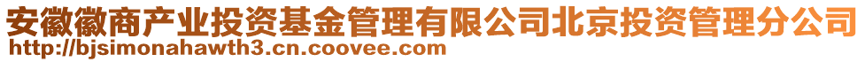 安徽徽商產(chǎn)業(yè)投資基金管理有限公司北京投資管理分公司