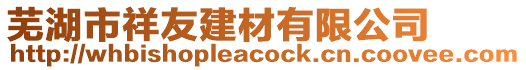 芜湖市祥友建材有限公司