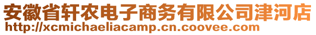 安徽省軒農(nóng)電子商務(wù)有限公司津河店