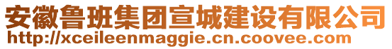 安徽魯班集團(tuán)宣城建設(shè)有限公司