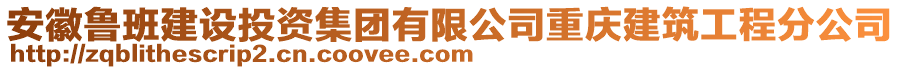 安徽魯班建設投資集團有限公司重慶建筑工程分公司