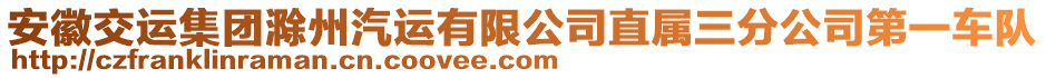 安徽交運(yùn)集團(tuán)滁州汽運(yùn)有限公司直屬三分公司第一車隊(duì)