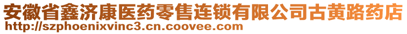 安徽省鑫濟(jì)康醫(yī)藥零售連鎖有限公司古黃路藥店