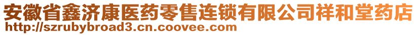 安徽省鑫濟(jì)康醫(yī)藥零售連鎖有限公司祥和堂藥店