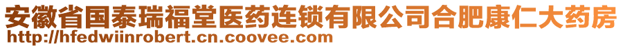 安徽省國(guó)泰瑞福堂醫(yī)藥連鎖有限公司合肥康仁大藥房