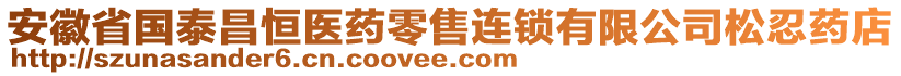 安徽省國泰昌恒醫(yī)藥零售連鎖有限公司松忍藥店