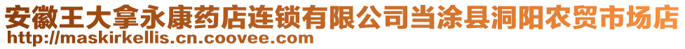 安徽王大拿永康药店连锁有限公司当涂县洞阳农贸市场店