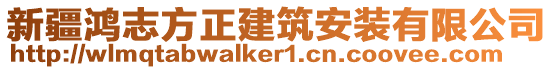 新疆鴻志方正建筑安裝有限公司