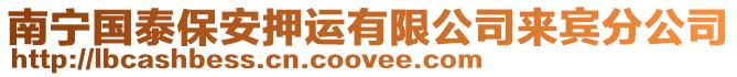 南寧國(guó)泰保安押運(yùn)有限公司來(lái)賓分公司