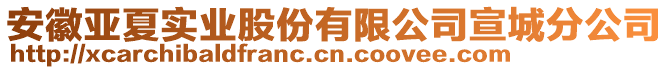 安徽亞夏實(shí)業(yè)股份有限公司宣城分公司