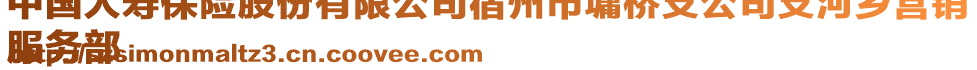 中國人壽保險股份有限公司宿州市墉橋支公司支河鄉(xiāng)營銷
服務(wù)部