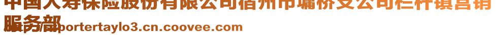 中国人寿保险股份有限公司宿州市墉桥支公司栏杆镇营销
服务部