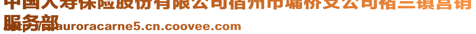 中國(guó)人壽保險(xiǎn)股份有限公司宿州市墉橋支公司褚蘭鎮(zhèn)營(yíng)銷
服務(wù)部