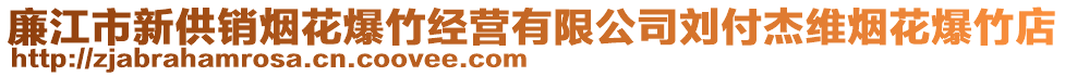 廉江市新供銷煙花爆竹經(jīng)營有限公司劉付杰維煙花爆竹店