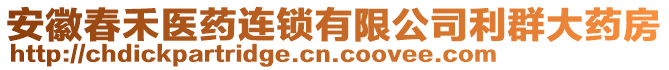 安徽春禾醫(yī)藥連鎖有限公司利群大藥房