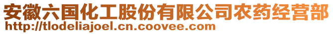 安徽六國(guó)化工股份有限公司農(nóng)藥經(jīng)營(yíng)部