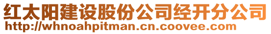 紅太陽(yáng)建設(shè)股份公司經(jīng)開(kāi)分公司