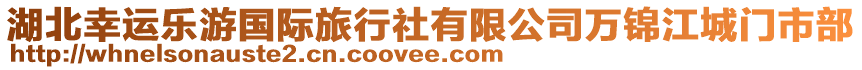 湖北幸運(yùn)樂(lè)游國(guó)際旅行社有限公司萬(wàn)錦江城門市部